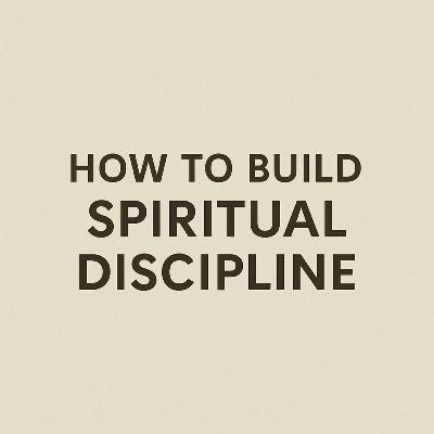 4 WAYS TO BUILD SPIRITUAL DISCIPLINE