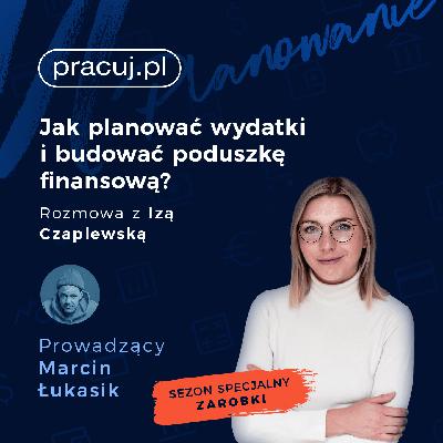 Jak planować wydatki i budować poduszkę finansową? Rozmowa z Izą Czaplewską. Jak planować wydatki i budować poduszkę finansową? Rozmowa z Izą Czaplewską.
