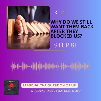 S4 Episode 81: Why do we still want them back after they blocked us? S4 Episode 81: Why do we still want them back after they blocked us?