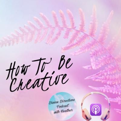 How to be Creative