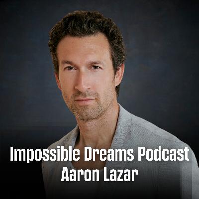 Bonus Episode: Aaron Lazar & Dr. Michael Gervais on the Mastery of Self and the Journey to Reverse ALS | Impossible Dreams Podcast