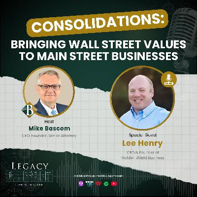 Consolidations: Bringing Wall Street Values to Main Street Businesses - with Lee Henry Consolidations: Bringing Wall Street Values to Main Street Businesses - with Lee Henry