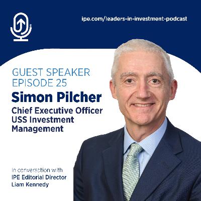 #25 Leaders in Investment podcast: Simon Pilcher, Chief Executive Officer, USS Investment Management
