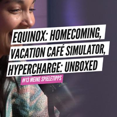 #13 Equinox: Homecoming, Vacation Café Simulator, Hypercharge: Unboxed | Spieletipps