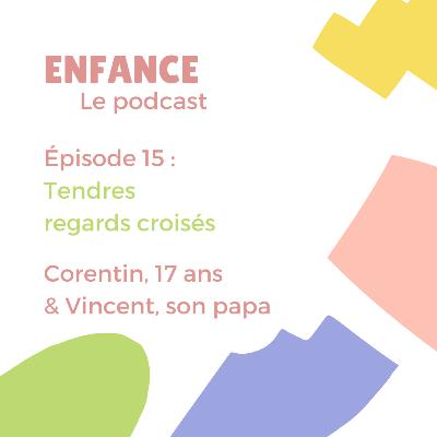 Episode 15 : Corentin, 17 ans & Vincent, son papa. Tendres regards croisés Episode 15 : Corentin, 17 ans & Vincent, son papa. Tendres regards croisés