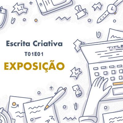 Escrita Criativa T01E01 — Exposição