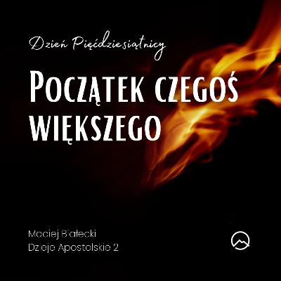 ▶ "Dzień Pięćdziesiątnicy: Początek czegoś większego" ▷ Maciej Białecki - Dzieje Apostolskie 2