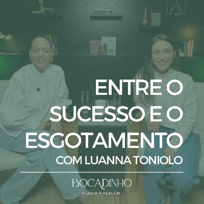 Entre o Sucesso e o Esgotamento com Luanna Toniolo