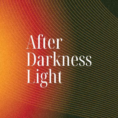 After Darkness, Light
