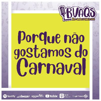 #BVAQS - Porque Não Gostamos do Carnaval