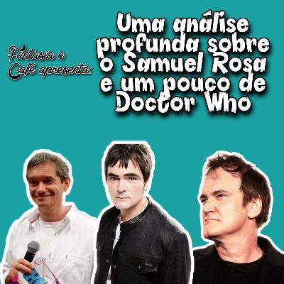 Fantasia e Café #7 - Uma Análise Profunda do Samuel Rosa e um pouquinho de Doctor Who