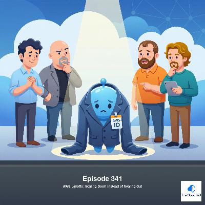 341: AWS Layoffs: Scaling Down Instead of Scaling Out 341: AWS Layoffs: Scaling Down Instead of Scaling Out