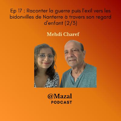 #17 Raconter la guerre puis l'exil vers les bidonvilles de Nanterre à travers son regard d'enfant, Mehdi Charef (2/3)
