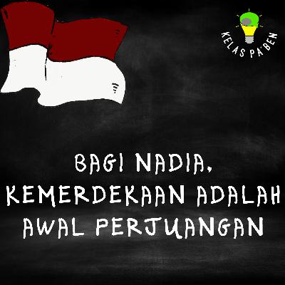 Bagi Nadia, kemerdekaan adalah awal dari perjuangan.