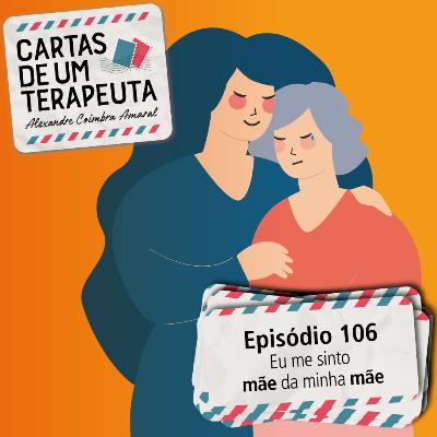 #106 - Eu me sinto mãe da minha mãe
