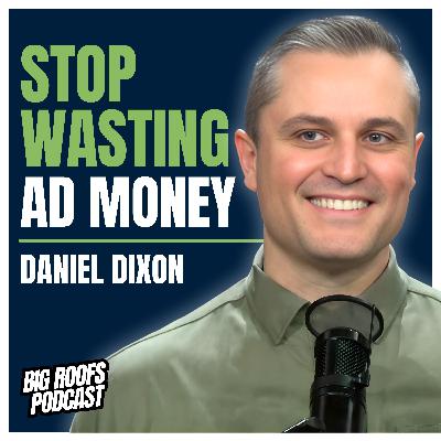 Cheap Roofing Lead Generation That Converts at 10X with Daniel Dixon | Ep. 70