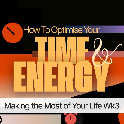 How To Optimise Your Time and Energy | Making The Most of Your Life Week 3 | Tolulope Moody