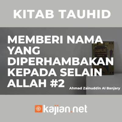 Memberi Nama yang Diperhambakan Kepada Selain Allah #2 - Ustadz Ahmad Zainuddin Al - Banjary