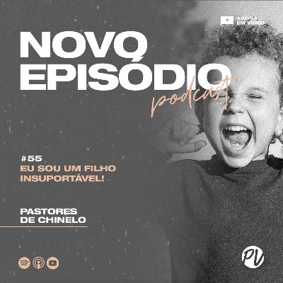 Pastores de Chinelo | Eu sou um filho insuportável! | #55