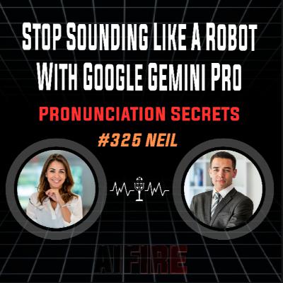 #325 Neil: Stop Sounding Like A Robot With Google Gemini Pro Pronunciation Secrets