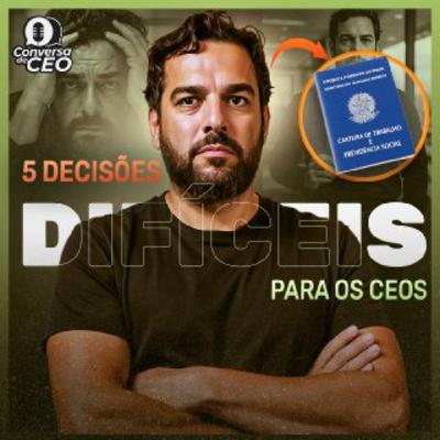 5 Decisões Difíceis que Todo CEO Precisa Tomar para Fazer a Empresa Cresce | Conversa de CEO #99