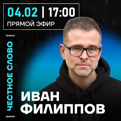 Честное слово с Иваном Филипповым
