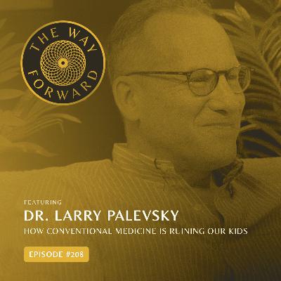 Ep 208: How Conventional Medicine Is Ruining Our Kids | Dr. Larry Palevsky