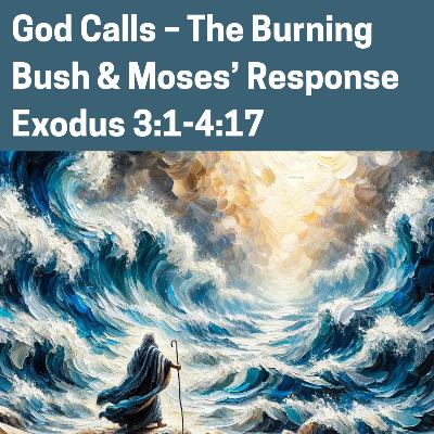 God Calls - The Burning Bush & Moses' Response | Exodus 3:1-4:17