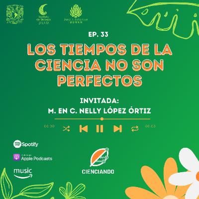 Ep. 33: Los tiempos de la ciencia no son perfectos con la M. en C. Nelly López