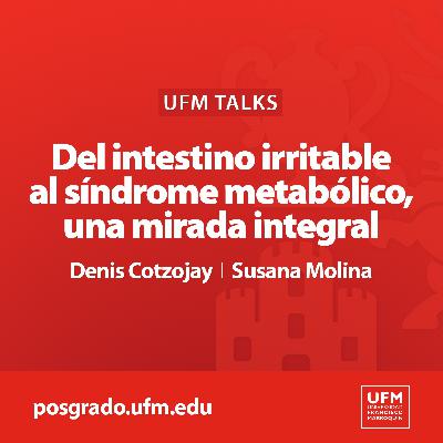 UFM Talks: Del intestino irritable al síndrome metabólico, una mirada integral | Denis Cotzojay