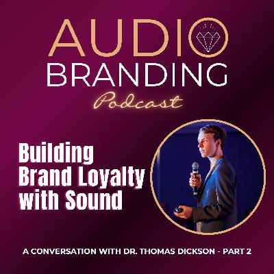Building Brand Loyalty with Sound: A Conversation with Dr. Thomas Dickson - Part 2 Building Brand Loyalty with Sound: A Conversation with Dr. Thomas Dickson - Part 2