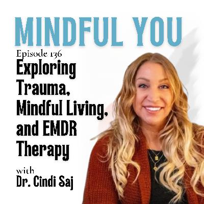 Exploring Trauma, Mindful Living, and EMDR Therapy with Dr. Cindi Saj Exploring Trauma, Mindful Living, and EMDR Therapy with Dr. Cindi Saj