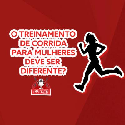 17 - O Treinamento de Corrida para Mulheres deve ser diferente? 17 - O Treinamento de Corrida para Mulheres deve ser diferente?
