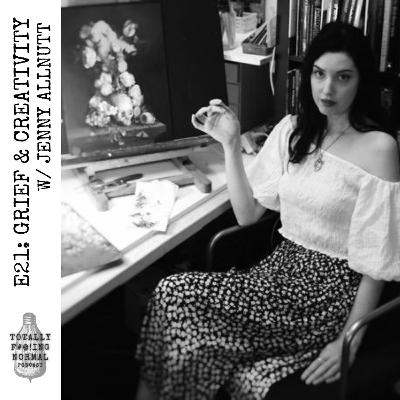 Episode 21: Grief and Creativity w/ Jennifer Allnutt