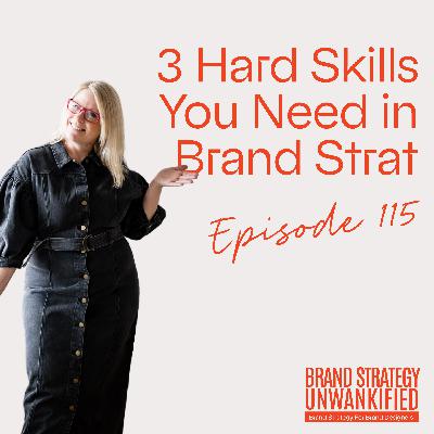 115. The 3 Hard Skills You Need in Brand Strategy