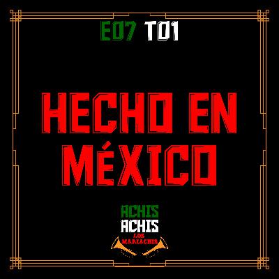 E07T01 HECHO EN MÉXICO E07T01 HECHO EN MÉXICO