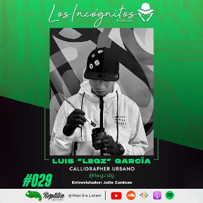 #029 - LUIS "LEGZ" GARCÍA - Calligrapher Urbano.