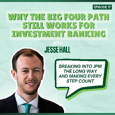 Episode 17: Why the Big Four Path Still Works for Investment Banking - with Jesse Hall
