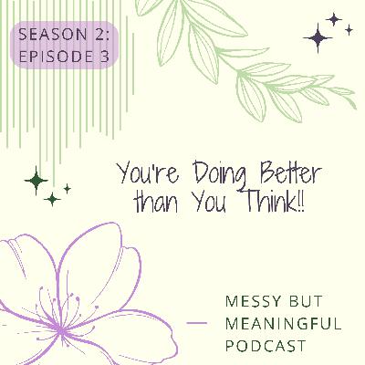 S2:E3 You're Doing Better Than You Think!