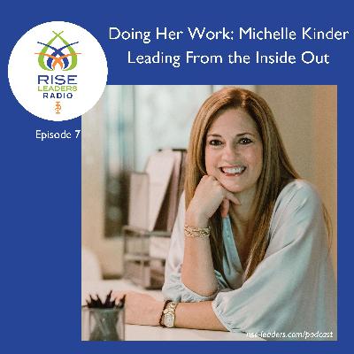 #07. Doing Her Work: Michelle Kinder Leading From the Inside Out