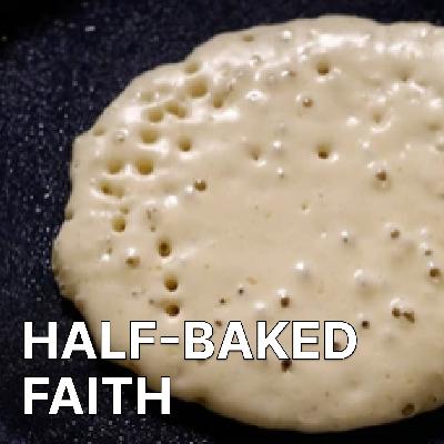 A Half Baked Faith