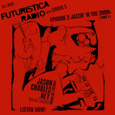 FUTURISTICA RADIO with Simon S Episode 2 Jazzin' the 2000's
