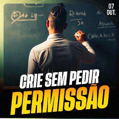 CRIE SEM PEDIR PERMISSÃO | Ponto de Vista 07/out