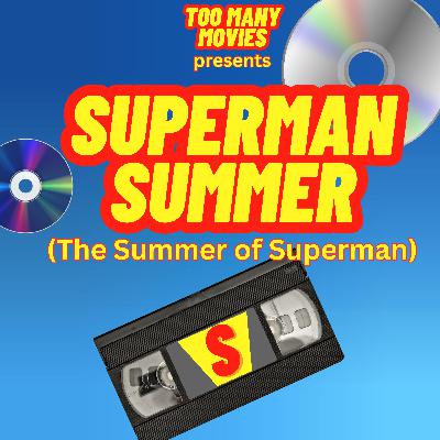 Too Many Movies #162 - Superman Summer Finale (w/ Chaos)