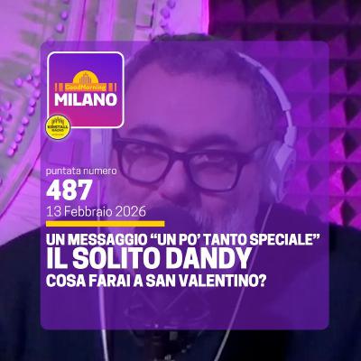 Ep. 487, 13 febbraio. Un Messaggio un po' Speciale, Il Solito Dandy, Cosa Non Fare a San Valentino.
