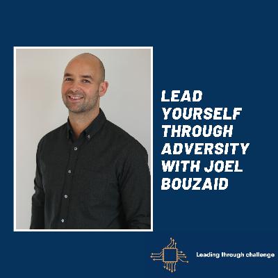 Lead yourself through adversity with Joel Bouzaid