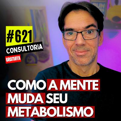 #621 - COMO ENGANAR SEU CÉREBRO PARA EMAGRECER - CONSULTORIA GRATUITA