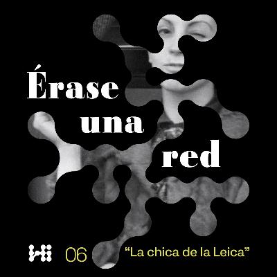 Érase una red | Episodio 6: La chica de la Leica Érase una red | Episodio 6: La chica de la Leica