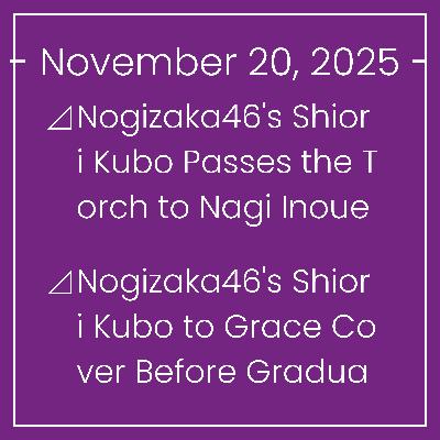 Nogizaka News November 20⊿Nogizaka46's Shiori Kubo Passes the Torch to Nagi Inoue⊿Nogizaka46's Shiori Kubo to Grace Cover Before Graduation⊿Nogizaka46's Shiori Kubo Celebrates Grad… Nogizaka News November 20⊿Nogizaka46's Shiori Kubo Passes the Torch to Nagi Inoue⊿Nogizaka46's Shiori Kubo to Grace Cover Before Graduation⊿Nogizaka46's Shiori Kubo Celebrates Grad…