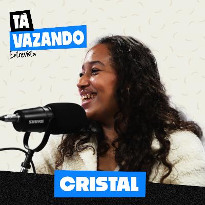 CRISTAL - Tá Vazando Entrevista!